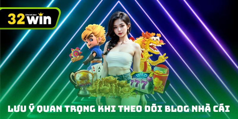 Lưu ý quan trọng khi theo dõi blog nhà cái